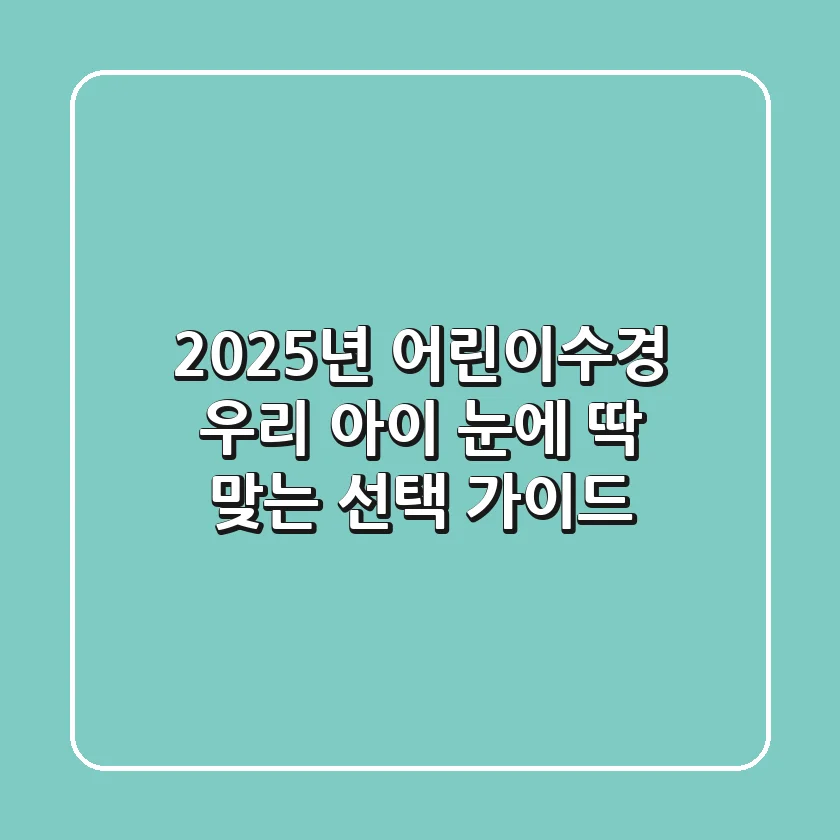 2025년 어린이수경, 우리 아이 눈에 딱 맞는 선택 가이드