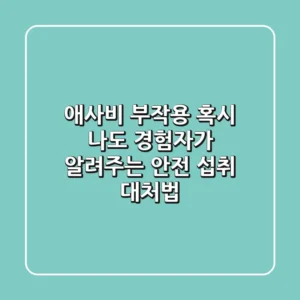 애사비 부작용, 혹시 나도? 경험자가 알려주는 안전 섭취 & 대처법