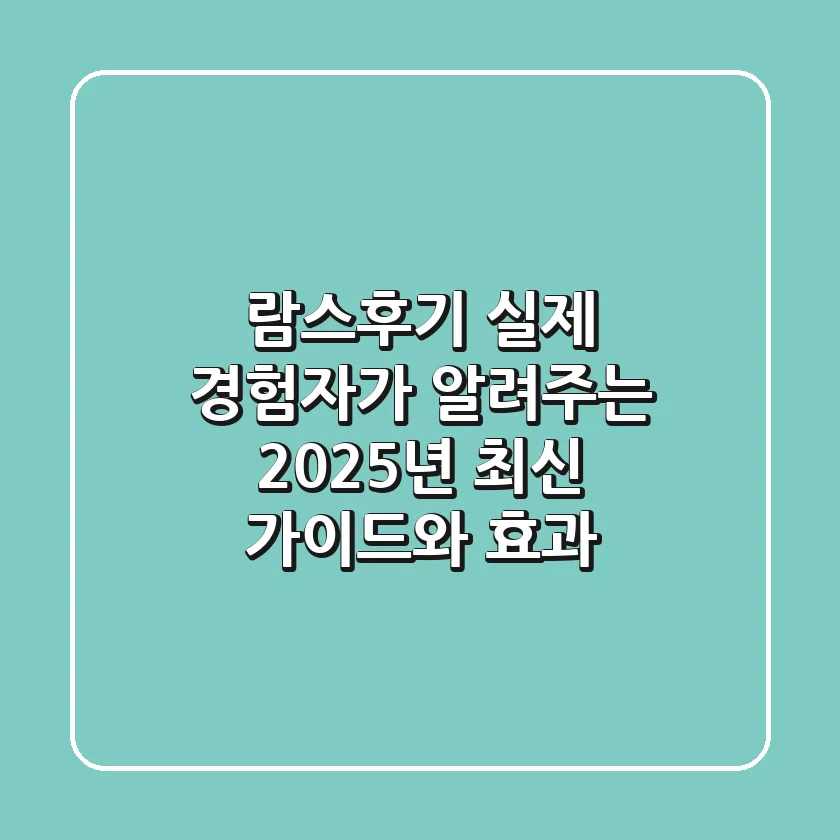람스후기: 실제 경험자가 알려주는 2025년 최신 가이드와 효과