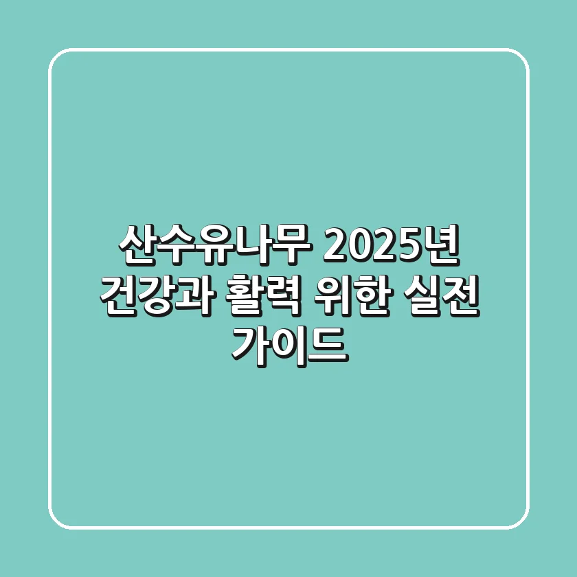 산수유나무, 2025년 건강과 활력 위한 실전 가이드