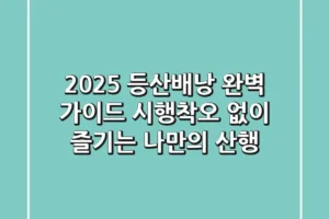2025 등산배낭 완벽 가이드: 시행착오 없이 즐기는 나만의 산행