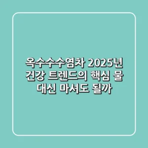 옥수수수염차, 2025년 건강 트렌드의 핵심! 물 대신 마셔도 될까?