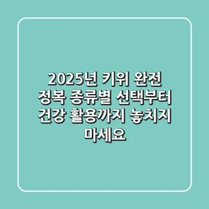 2025년 키위 완전 정복: 종류별 선택부터 건강 활용까지, 놓치지 마세요!