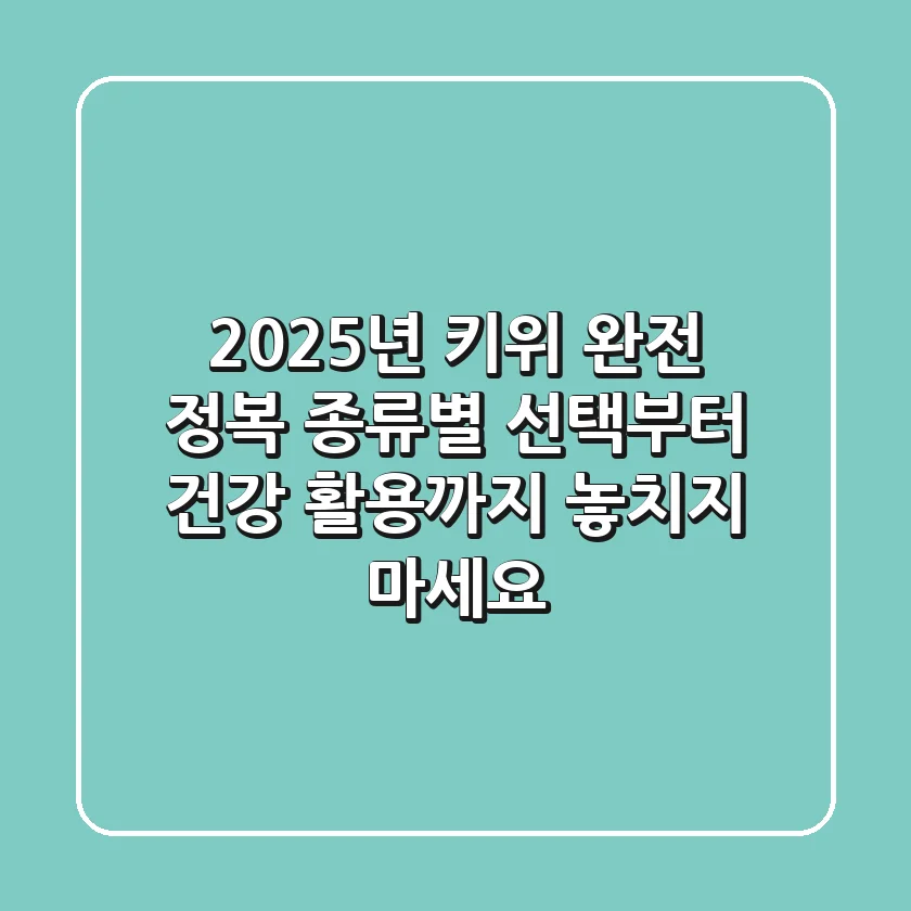 2025년 키위 완전 정복: 종류별 선택부터 건강 활용까지, 놓치지 마세요!