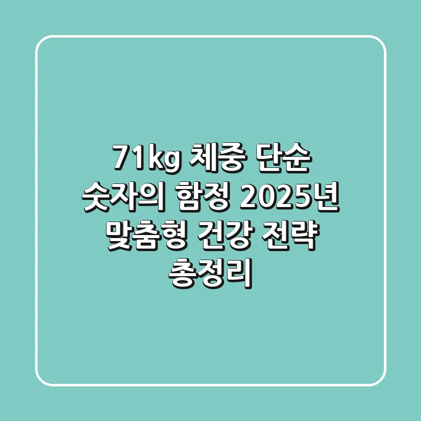 "71kg 체중", 단순 숫자의 함정: 2025년 맞춤형 건강 전략 총정리