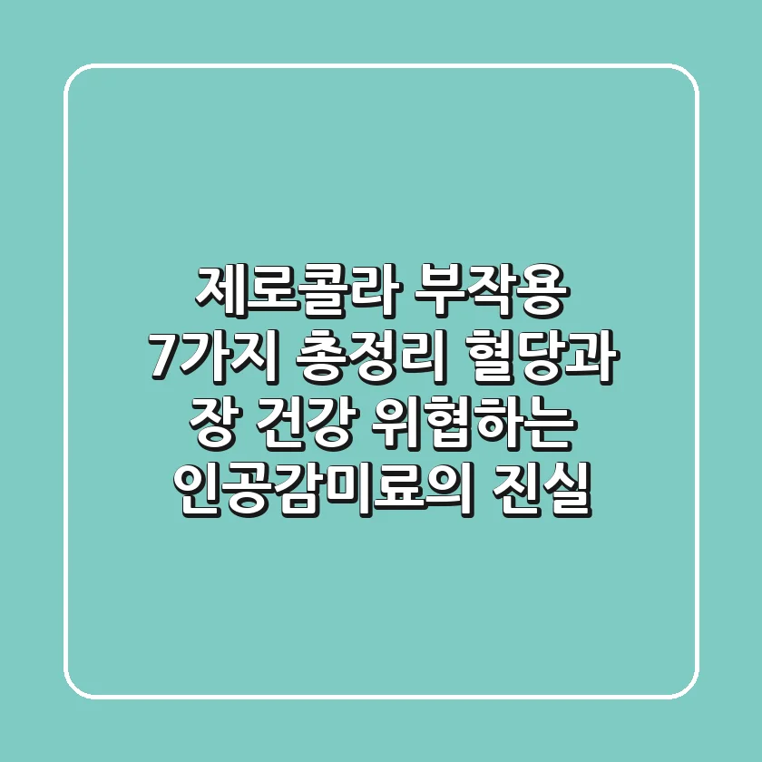"제로콜라 부작용 7가지 총정리", 혈당과 장 건강 위협하는 인공감미료의 진실
