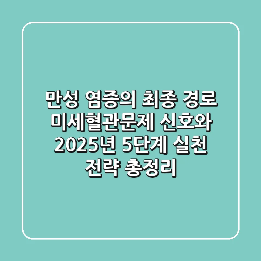 "만성 염증의 최종 경로", 미세혈관문제 신호와 2025년 5단계 실천 전략 총정리