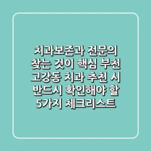 "치과보존과 전문의 찾는 것이 핵심", 부천 고강동 치과 추천 시 반드시 확인해야 할 5가지 체크리스트