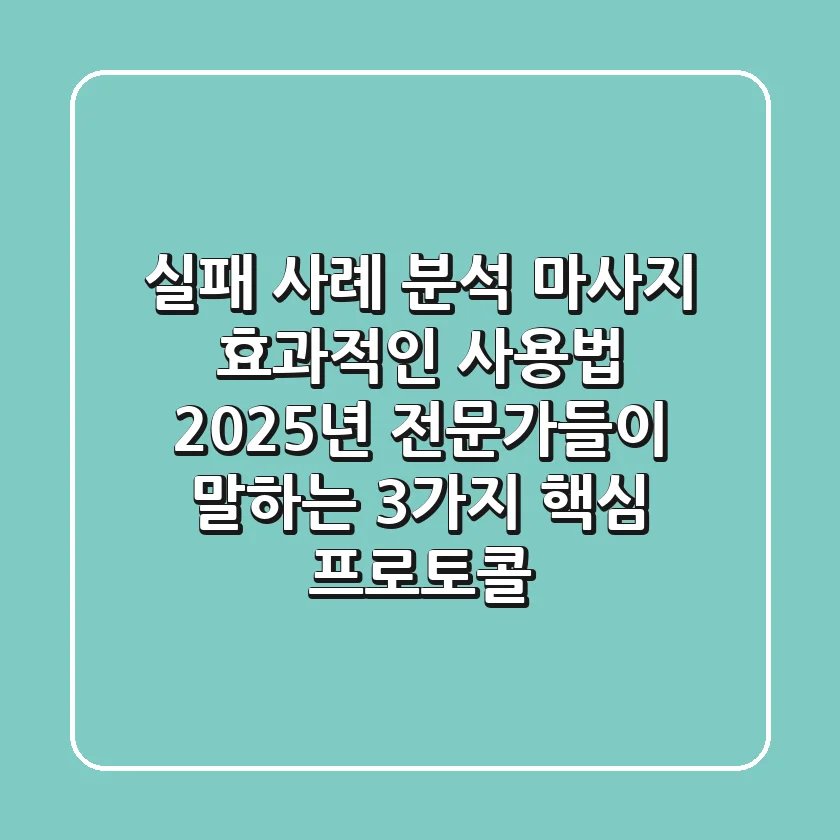 "실패 사례 분석", 마사지 효과적인 사용법: 2025년 전문가들이 말하는 3가지 핵심 프로토콜