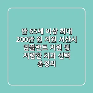"만 65세 이상 최대 200만 원 지원?", 서산시 임플란트 지원 및 저렴한 치과 선택 총정리