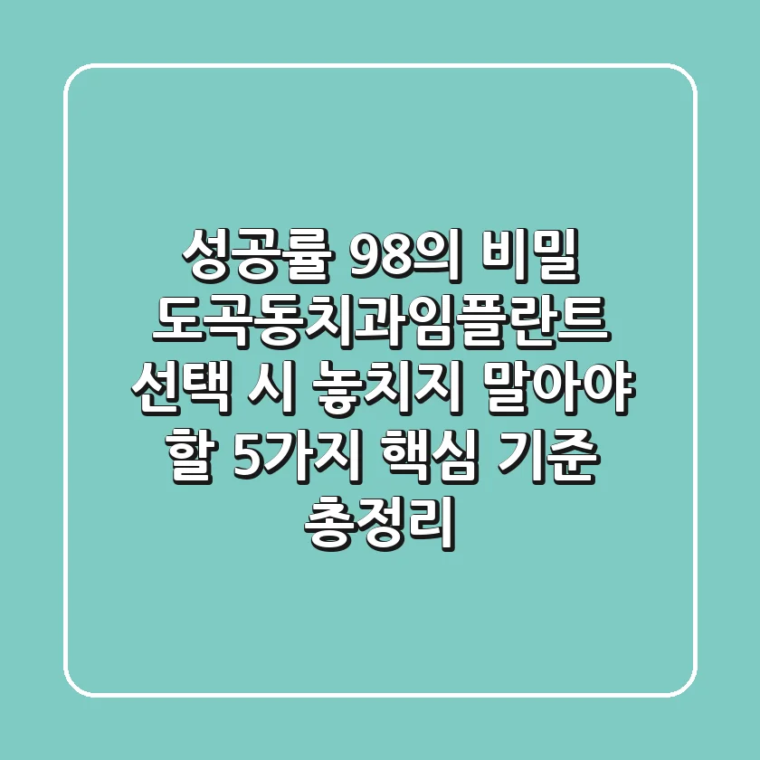 "성공률 98%의 비밀", 도곡동치과임플란트 선택 시 놓치지 말아야 할 5가지 핵심 기준 총정리