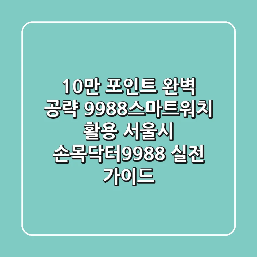 "10만 포인트 완벽 공략", 9988스마트워치 활용 서울시 손목닥터9988 실전 가이드