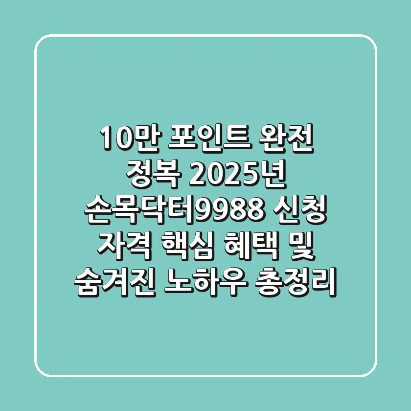 "10만 포인트 완전 정복", 2025년 손목닥터9988 신청 자격, 핵심 혜택 및 숨겨진 노하우 총정리