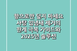 “향으로만 덮지 마세요”, 사탕 입냄새 제거의 한계 극복 가이드와 2025년 솔루션