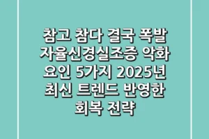 “참고 참다 결국 폭발”, 자율신경실조증 악화 요인 5가지, 2025년 최신 트렌드 반영한 회복 전략