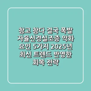"참고 참다 결국 폭발", 자율신경실조증 악화 요인 5가지, 2025년 최신 트렌드 반영한 회복 전략