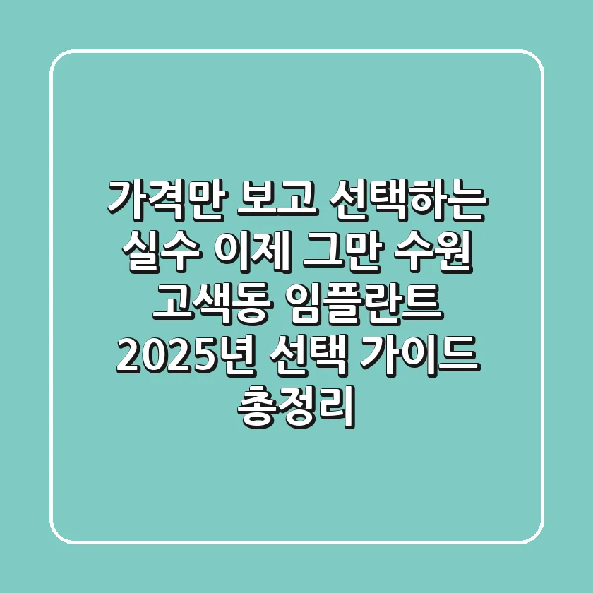 "가격만 보고 선택하는 실수 이제 그만", 수원 고색동 임플란트 2025년 선택 가이드 총정리