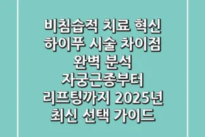 “비침습적 치료 혁신”, 하이푸 시술 차이점 완벽 분석: 자궁근종부터 리프팅까지 2025년 최신 선택 가이드