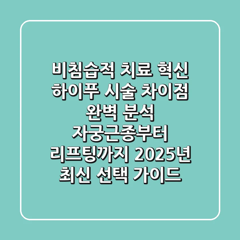 "비침습적 치료 혁신", 하이푸 시술 차이점 완벽 분석: 자궁근종부터 리프팅까지 2025년 최신 선택 가이드