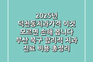 “2025년 덕천동치과가격, ‘이것’ 모르면 손해 봅니다”, 부산 북구 합리적 치과 진료 비용 총정리