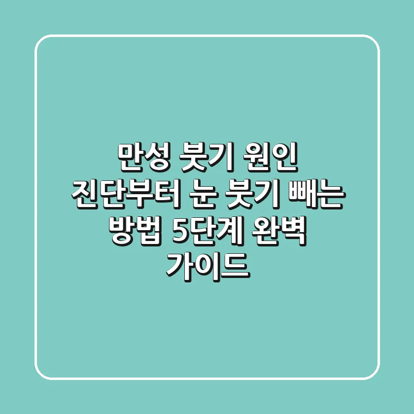 "만성 붓기 원인 진단부터", 눈 붓기 빼는 방법 5단계 완벽 가이드