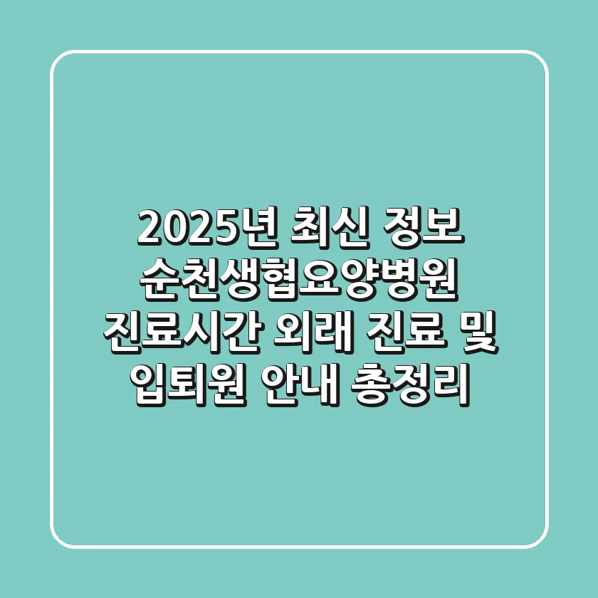 "2025년 최신 정보", 순천생협요양병원 진료시간: 외래 진료 및 입퇴원 안내 총정리