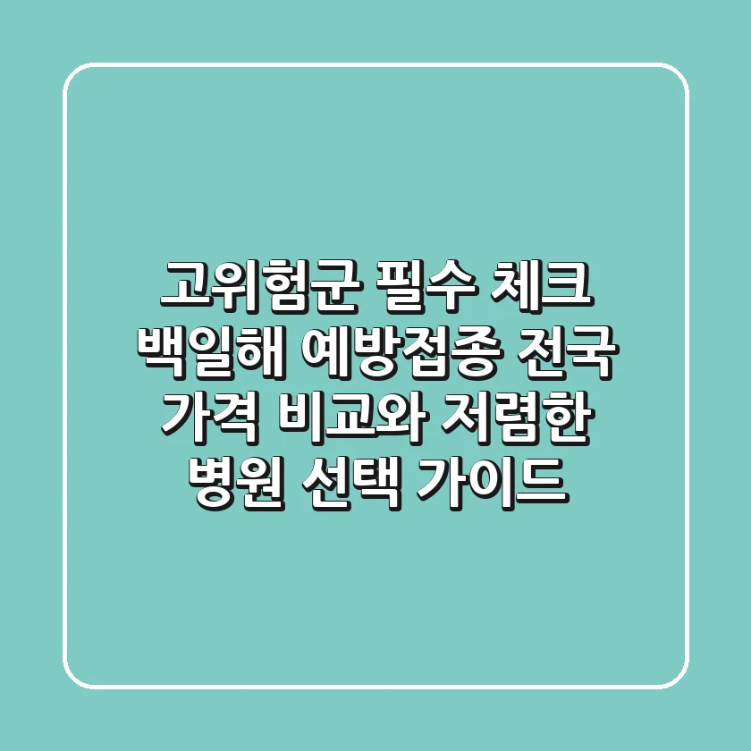 "고위험군 필수 체크", 백일해 예방접종 전국 가격 비교와 저렴한 병원 선택 가이드