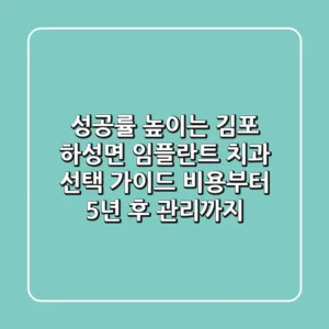 "성공률 높이는", 김포 하성면 임플란트 치과 선택 가이드: 비용부터 5년 후 관리까지