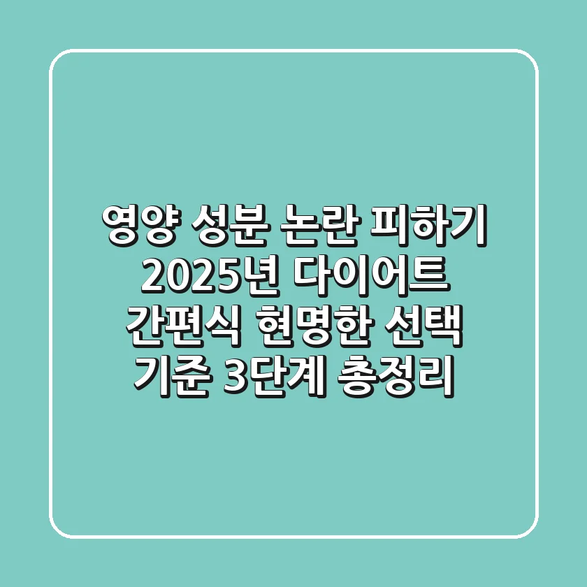 "영양 성분 논란 피하기", 2025년 다이어트 간편식 현명한 선택 기준 3단계 총정리