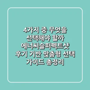 "4가지 중 무엇을 선택해야 할까?", 에너씨슬퍼펙트샷 후기 기반 맞춤형 선택 가이드 총정리