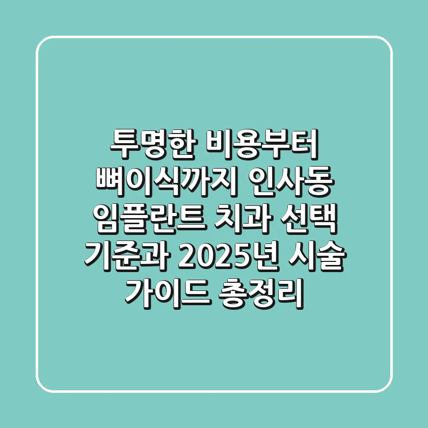 "투명한 비용부터 뼈이식까지", 인사동 임플란트 치과 선택 기준과 2025년 시술 가이드 총정리