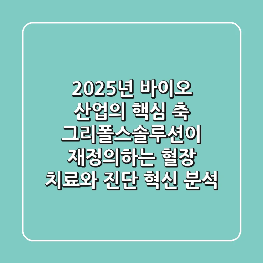 "2025년 바이오 산업의 핵심 축", 그리폴스솔루션이 재정의하는 혈장 치료와 진단 혁신 분석