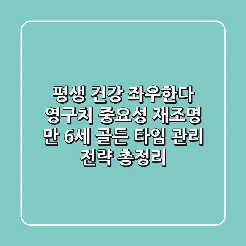 "평생 건강 좌우한다" 영구치 중요성 재조명, 만 6세 골든 타임 관리 전략 총정리